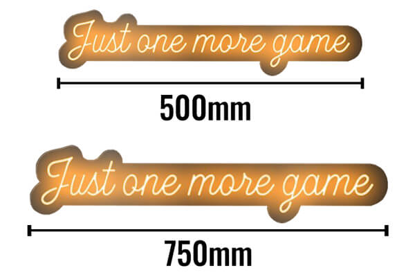 The Just One More Game Neon sign sizes.